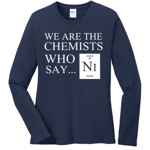 Funny Chemistry We Are The Chemists Who Say NI Ladies Long Sleeve Shirt