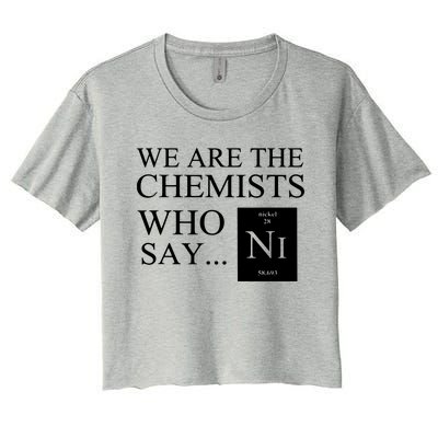 Funny Chemistry We Are The Chemists Who Say NI Women's Crop Top Tee