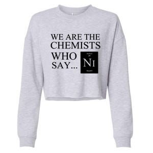 Funny Chemistry We Are The Chemists Who Say NI Cropped Pullover Crew