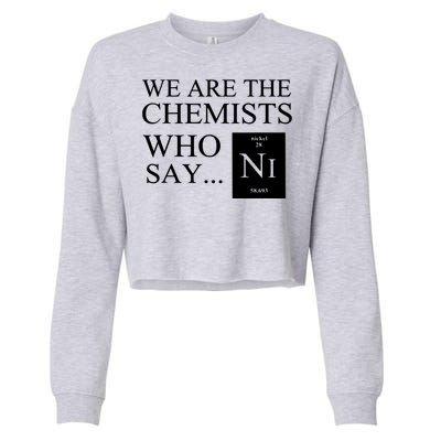 Funny Chemistry We Are The Chemists Who Say NI Cropped Pullover Crew