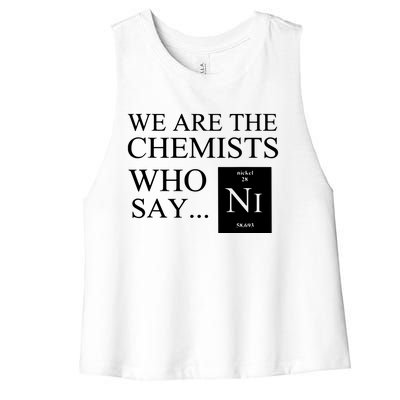 Funny Chemistry We Are The Chemists Who Say NI Women's Racerback Cropped Tank