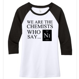 Funny Chemistry We Are The Chemists Who Say NI Women's Tri-Blend 3/4-Sleeve Raglan Shirt