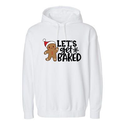 Funny Christmas Xmas Gingerbread Cookie Lets Get Baked Gift Garment-Dyed Fleece Hoodie