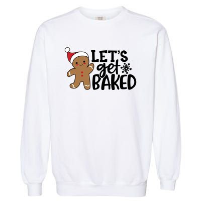 Funny Christmas Xmas Gingerbread Cookie Lets Get Baked Gift Garment-Dyed Sweatshirt