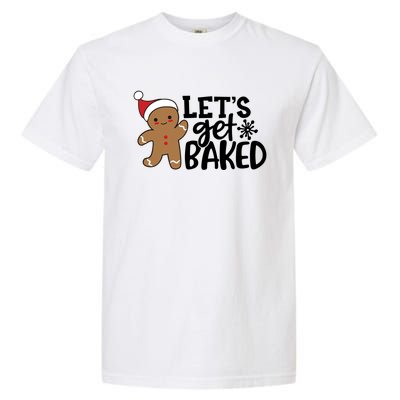 Funny Christmas Xmas Gingerbread Cookie Lets Get Baked Gift Garment-Dyed Heavyweight T-Shirt