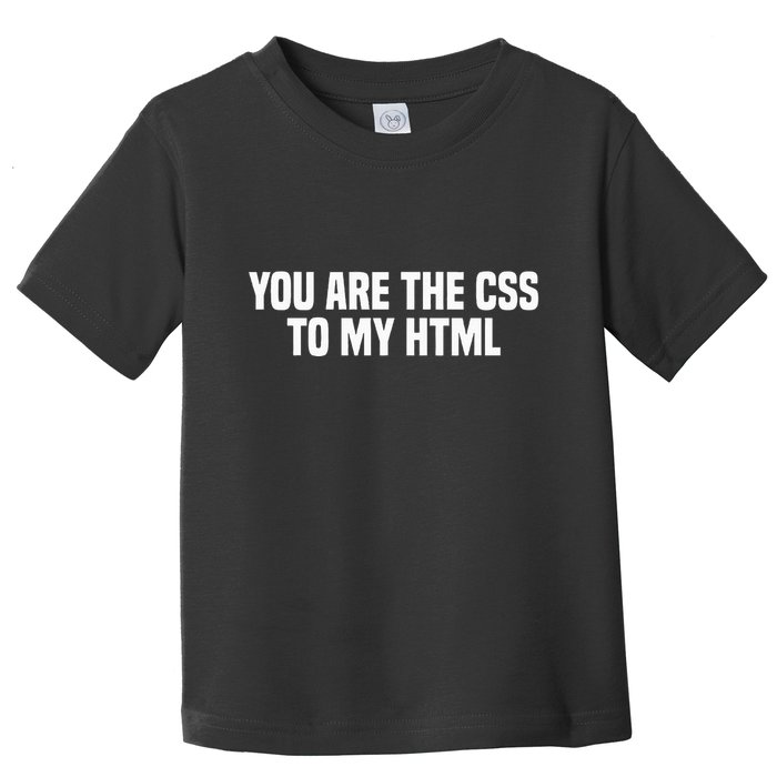 Funny Coding You Are The Css To My Html Toddler T-Shirt
