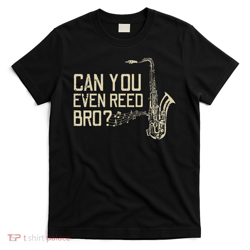 Funny Can You Even Reed Bro Cool Saxophone Players Gift T-Shirt