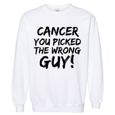 Funny Cancer You Picked The Wrong Guy Fighter Survivor Gift Garment-Dyed Sweatshirt