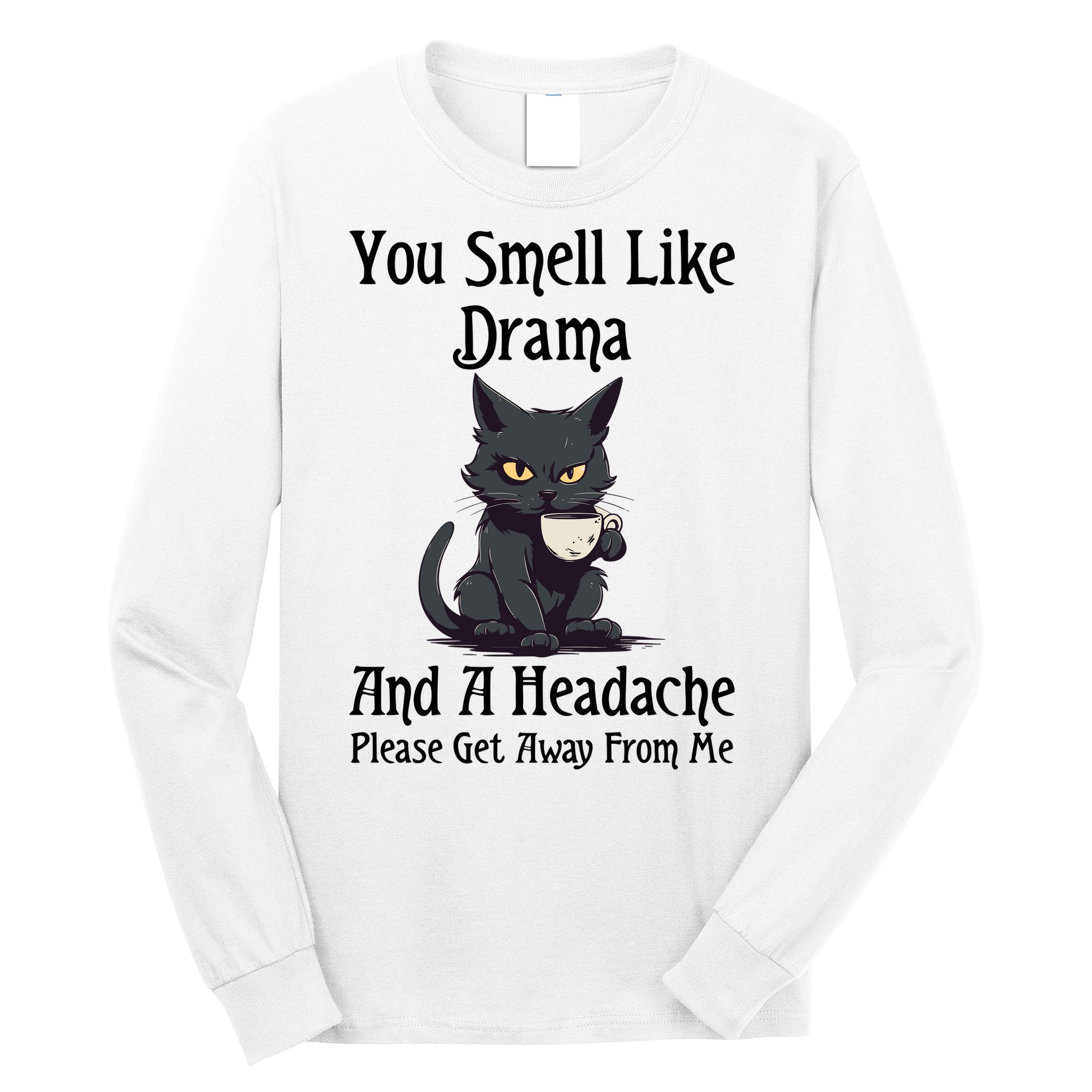 Funny Cat You Smell Like Drama And A Headache Long Sleeve Shirt