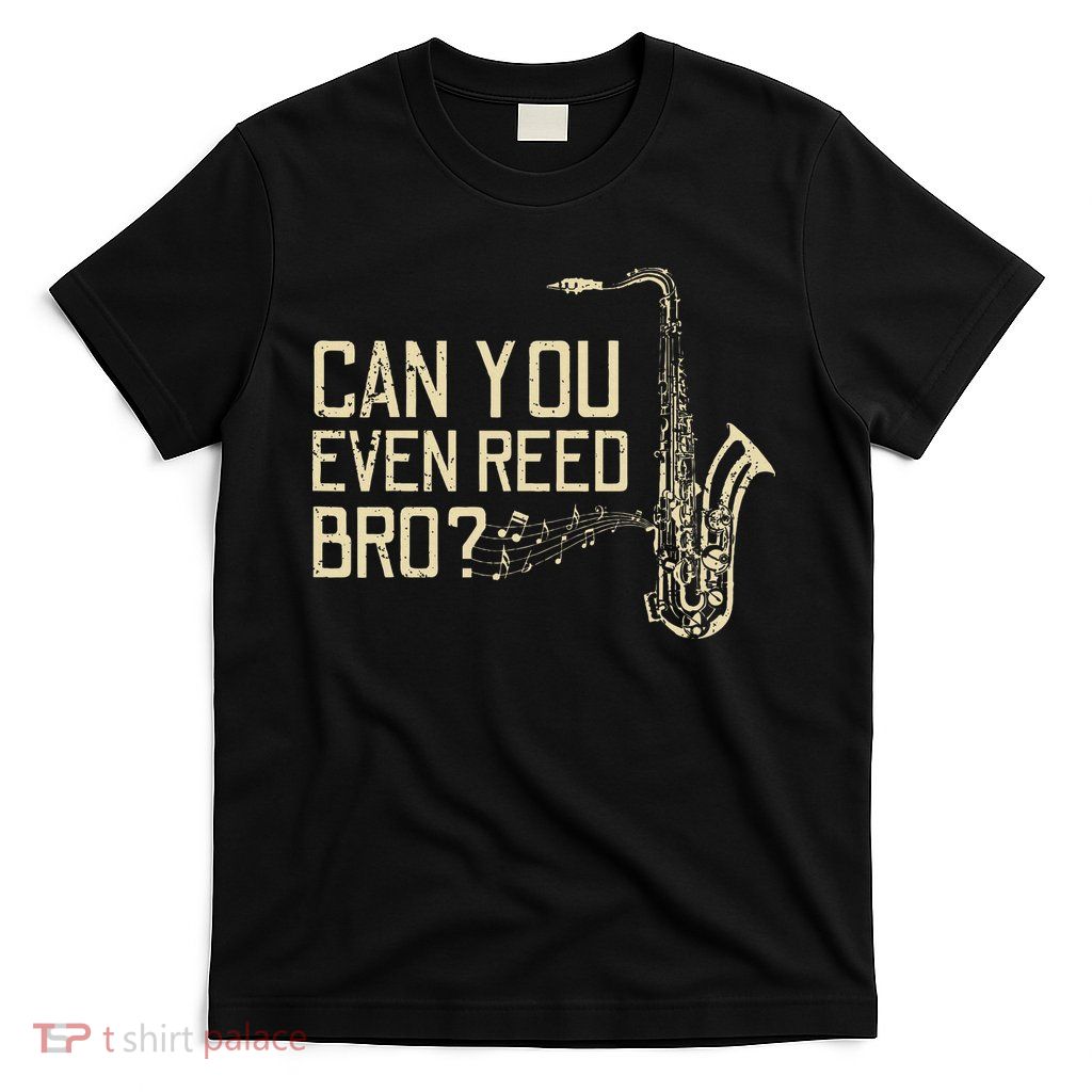 Funny Can You Even Reed Bro Cool Saxophone Players Gift T-Shirt
