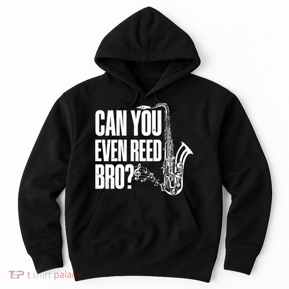 Funny Can You Even Reed Bro Saxophone Player Hoodie