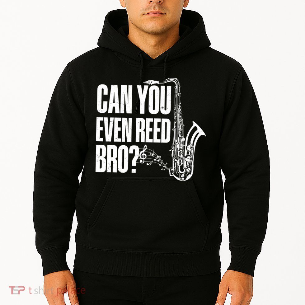 Funny Can You Even Reed Bro Saxophone Player Hoodie