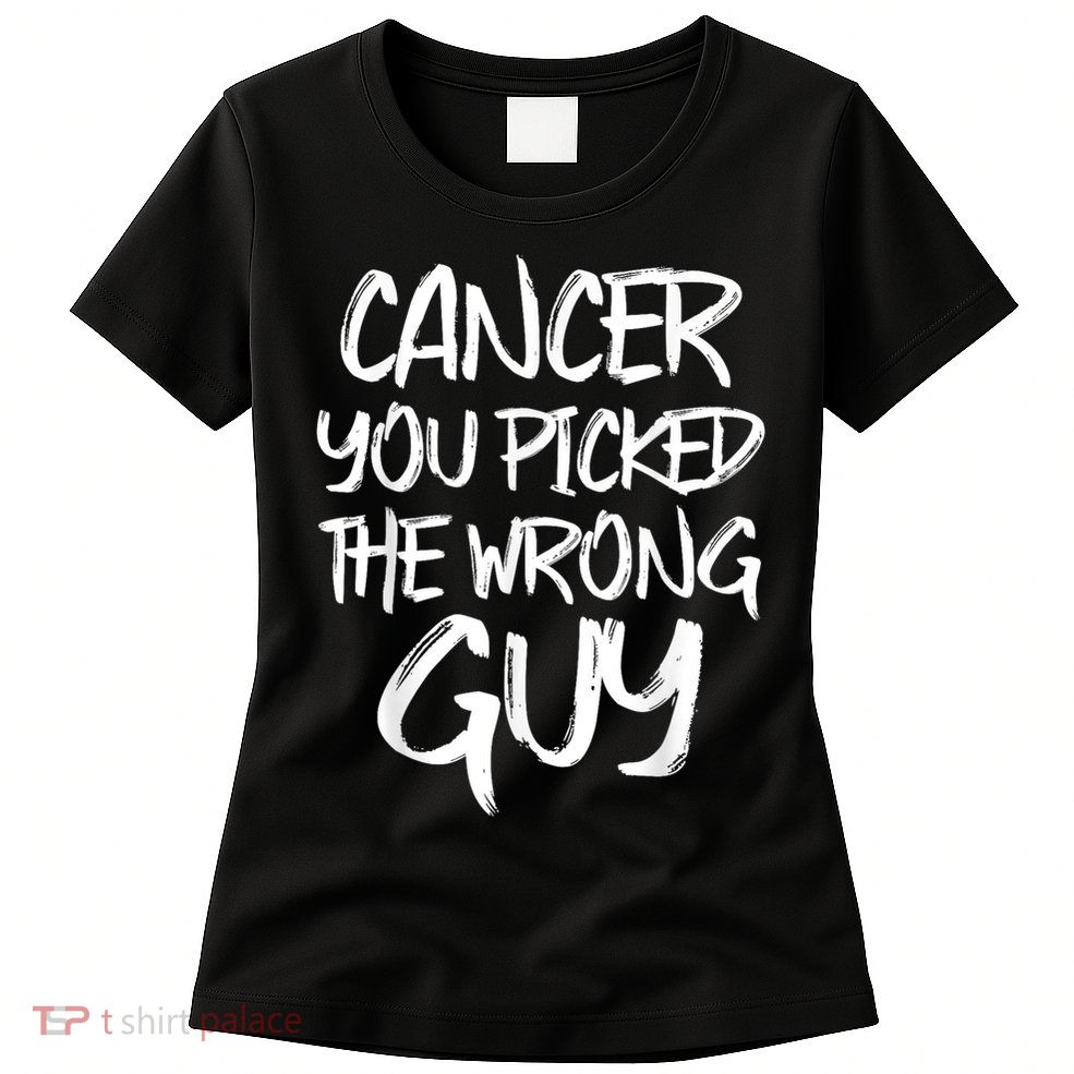 Funny Cancer You Picked The Wrong Guy Fighter Survivor Gift Womens T-Shirt