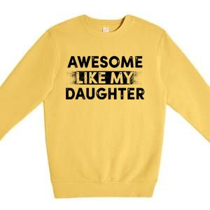 FatherS Day Awesome Like My Daughter Funny Dad Premium Crewneck Sweatshirt