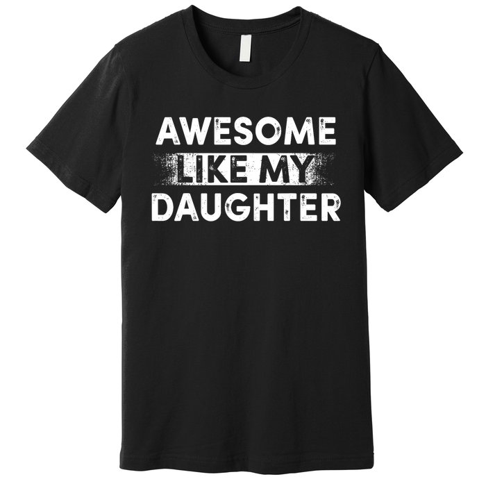 FatherS Day Awesome Like My Daughter Funny Dad Premium T-Shirt