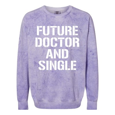 Future Doctor And Single Funny Medical School Student Funny Gift Colorblast Crewneck Sweatshirt