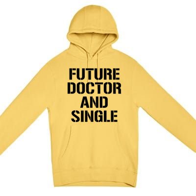 Future Doctor And Single Funny Medical School Student Funny Gift Premium Pullover Hoodie