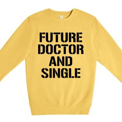 Future Doctor And Single Funny Medical School Student Funny Gift Premium Crewneck Sweatshirt