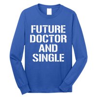 Future Doctor And Single Funny Medical School Student Funny Gift Long Sleeve Shirt