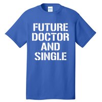 Future Doctor And Single Funny Medical School Student Funny Gift Tall T-Shirt