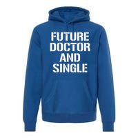 Future Doctor And Single Funny Medical School Student Funny Gift Premium Hoodie