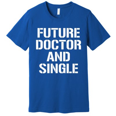 Future Doctor And Single Funny Medical School Student Funny Gift Premium T-Shirt