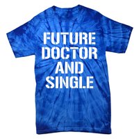 Future Doctor And Single Funny Medical School Student Funny Gift Tie-Dye T-Shirt