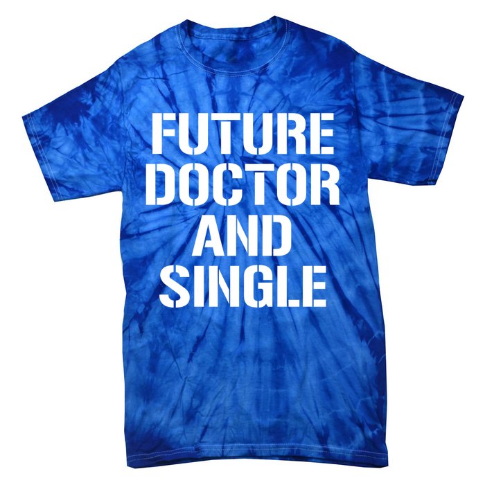 Future Doctor And Single Funny Medical School Student Funny Gift Tie-Dye T-Shirt