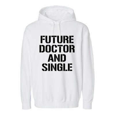 Future Doctor And Single Funny Medical School Student Funny Gift Garment-Dyed Fleece Hoodie