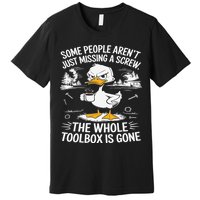 Funny Duck Arent Missing A Screw The Whole Toolbox Is Gone Premium T-Shirt