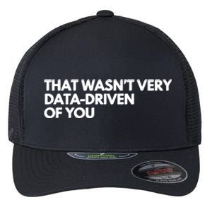 Funny Data Analyst That WasnT Very Data Driven Of You Flexfit Unipanel Trucker Cap