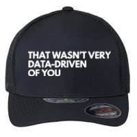 Funny Data Analyst That WasnT Very Data Driven Of You Flexfit Unipanel Trucker Cap