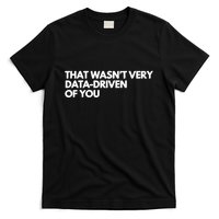Funny Data Analyst That WasnT Very Data Driven Of You T-Shirt