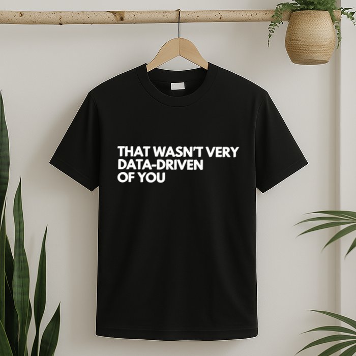 Funny Data Analyst That WasnT Very Data Driven Of You T-Shirt