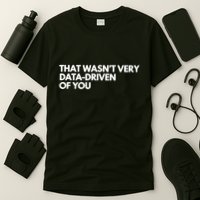 Funny Data Analyst That WasnT Very Data Driven Of You T-Shirt