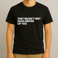 Funny Data Analyst That WasnT Very Data Driven Of You T-Shirt