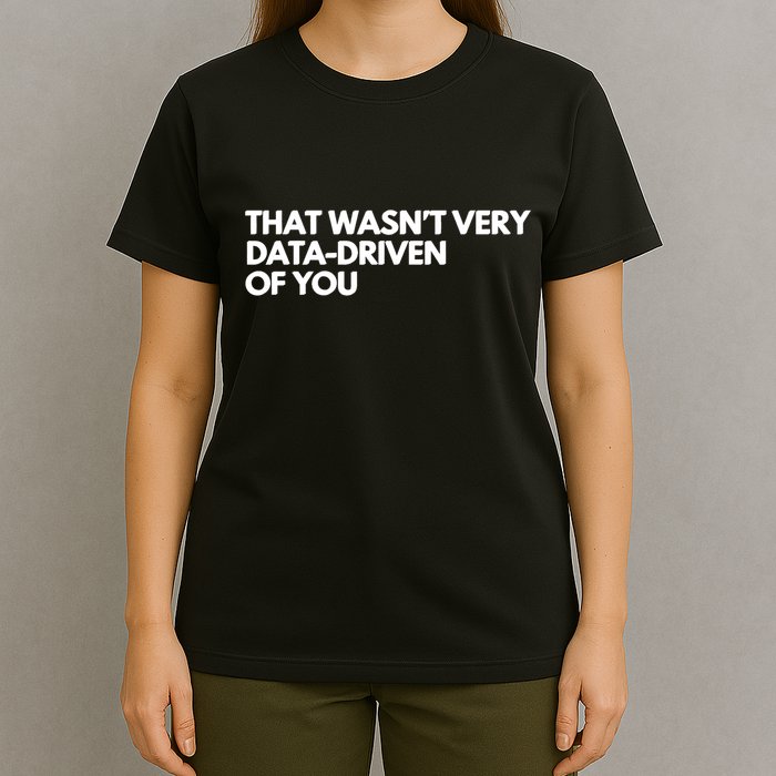 Funny Data Analyst That WasnT Very Data Driven Of You T-Shirt