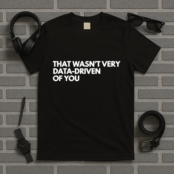 Funny Data Analyst That WasnT Very Data Driven Of You T-Shirt