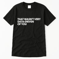 Funny Data Analyst That WasnT Very Data Driven Of You Tall T-Shirt