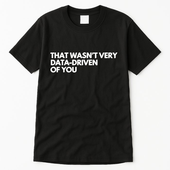 Funny Data Analyst That WasnT Very Data Driven Of You Tall T-Shirt