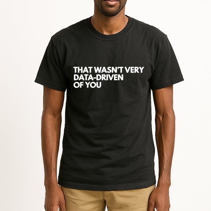 Funny Data Analyst That WasnT Very Data Driven Of You Tall T-Shirt