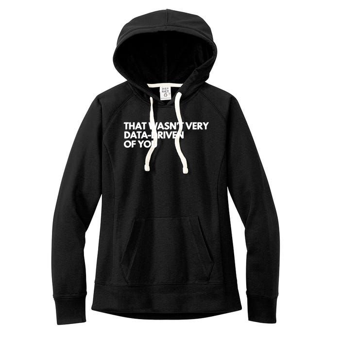 Funny Data Analyst That WasnT Very Data Driven Of You Women's Fleece Hoodie