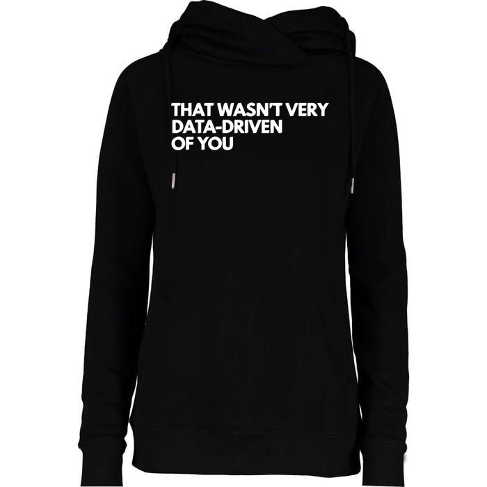 Funny Data Analyst That WasnT Very Data Driven Of You Womens Funnel Neck Pullover Hood