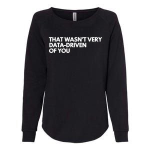 Funny Data Analyst That WasnT Very Data Driven Of You Womens California Wash Sweatshirt