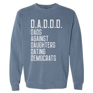 Funny D A D D D Dads Against Daughters Dating Democrats Great Gift Garment-Dyed Sweatshirt