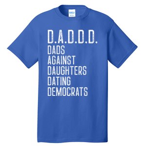 Funny D A D D D Dads Against Daughters Dating Democrats Great Gift Tall T-Shirt