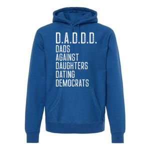 Funny D A D D D Dads Against Daughters Dating Democrats Great Gift Premium Hoodie