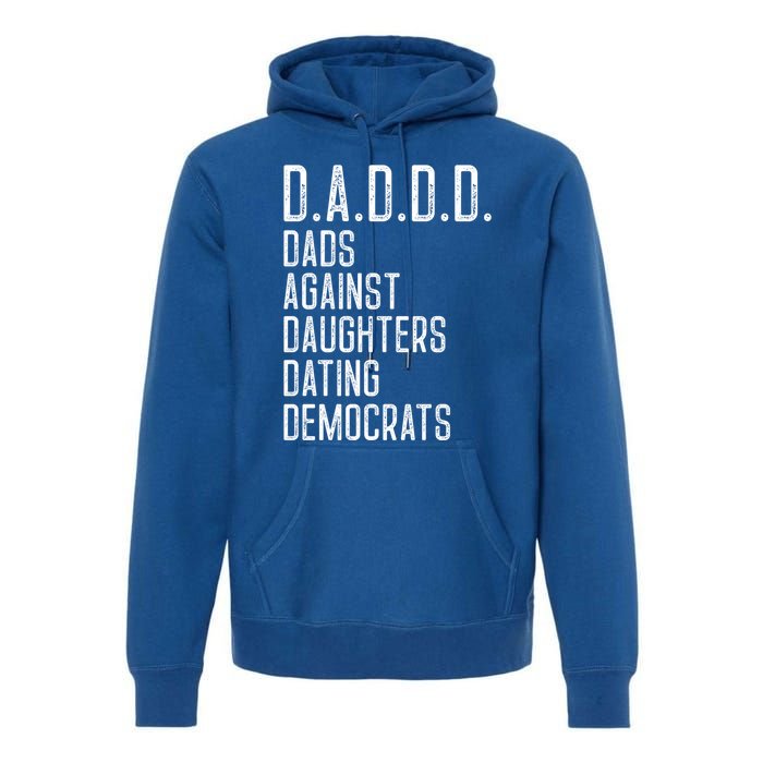 Funny D A D D D Dads Against Daughters Dating Democrats Great Gift Premium Hoodie