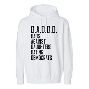 Funny D A D D D Dads Against Daughters Dating Democrats Great Gift Garment-Dyed Fleece Hoodie