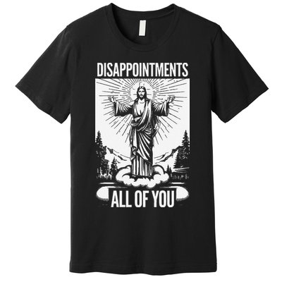 Funny Disappointments All Of You Jesus Christian Religion Premium T-Shirt